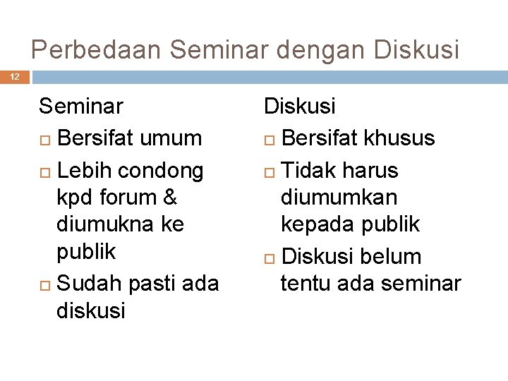 Perbedaan Seminar dengan Diskusi 12 Seminar Bersifat umum Lebih condong kpd forum & diumukna