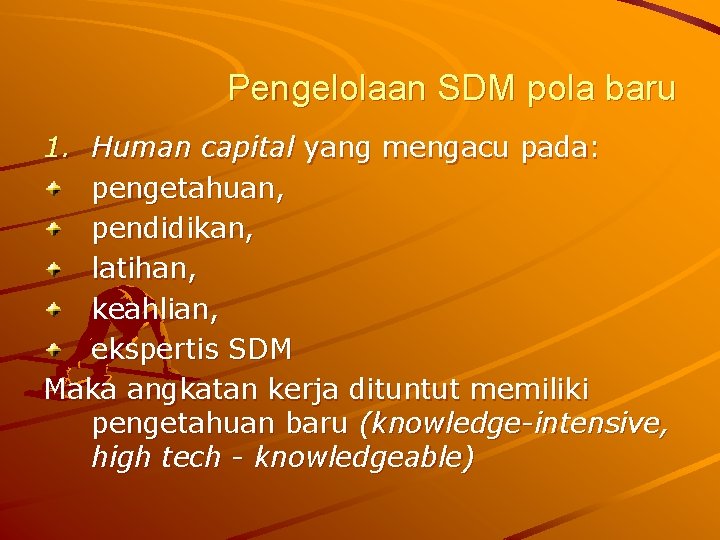 Pengelolaan SDM pola baru 1. Human capital yang mengacu pada: pengetahuan, pendidikan, latihan, keahlian,