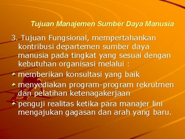 Tujuan Manajemen Sumber Daya Manusia 3. Tujuan Fungsional, mempertahankan kontribusi departemen sumber daya manusia