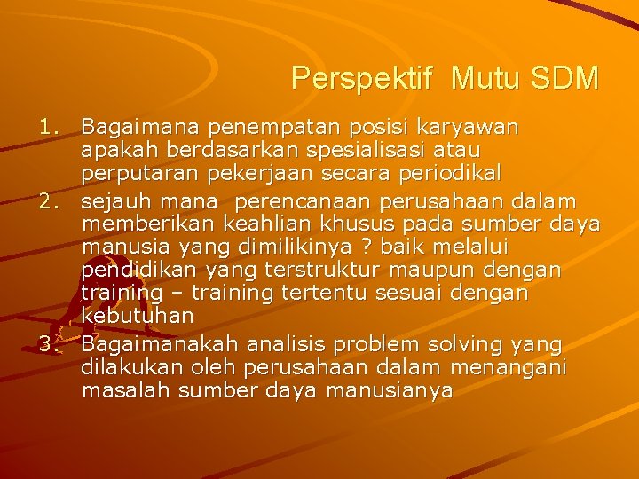 Perspektif Mutu SDM 1. Bagaimana penempatan posisi karyawan apakah berdasarkan spesialisasi atau perputaran pekerjaan