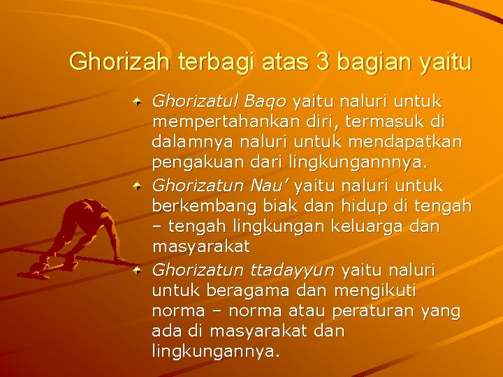 Ghorizah terbagi atas 3 bagian yaitu Ghorizatul Baqo yaitu naluri untuk mempertahankan diri, termasuk