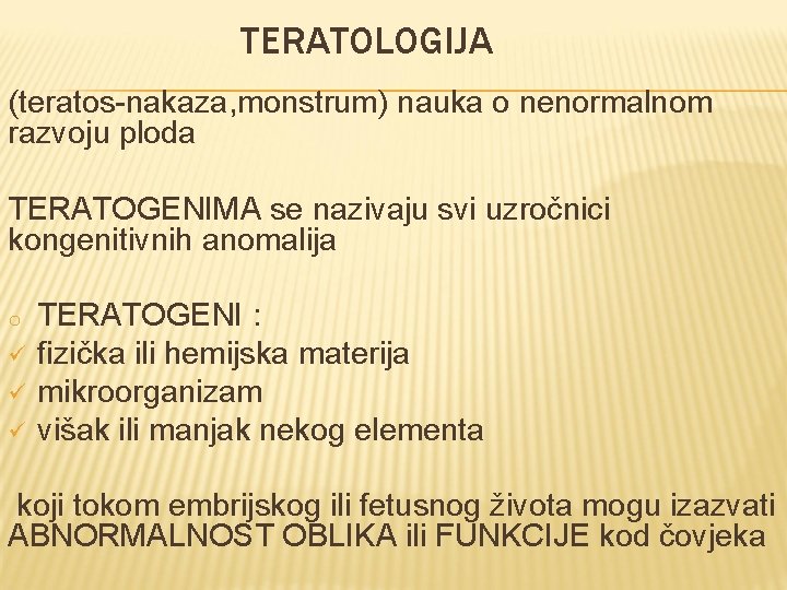 TERATOLOGIJA (teratos-nakaza, monstrum) nauka o nenormalnom razvoju ploda TERATOGENIMA se nazivaju svi uzročnici kongenitivnih