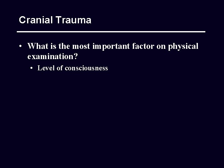 Cranial Trauma • What is the most important factor on physical examination? • Level
