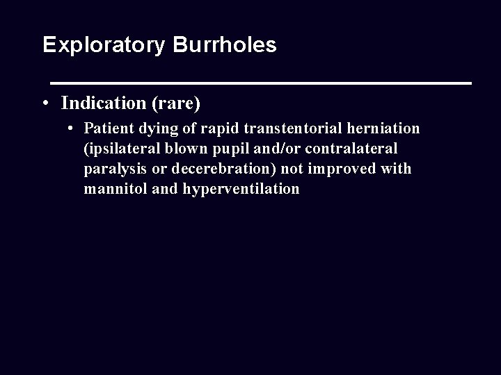 Exploratory Burrholes • Indication (rare) • Patient dying of rapid transtentorial herniation (ipsilateral blown