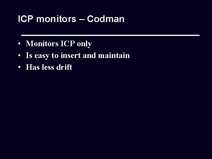 ICP monitors – Codman • Monitors ICP only • Is easy to insert and