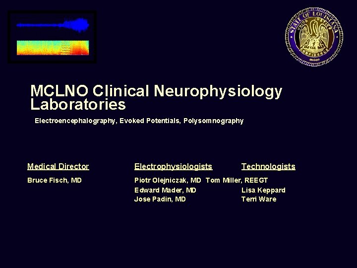 MCLNO Clinical Neurophysiology Laboratories Electroencephalography, Evoked Potentials, Polysomnography Medical Director Electrophysiologists Technologists Bruce Fisch,