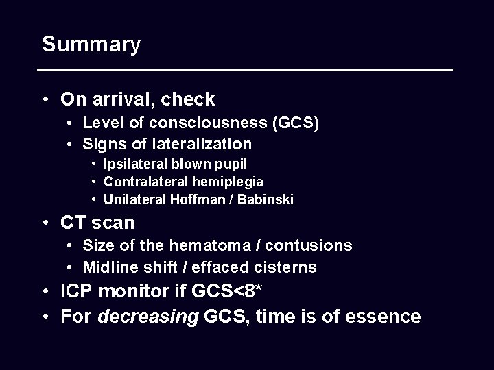 Summary • On arrival, check • Level of consciousness (GCS) • Signs of lateralization