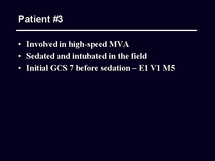 Patient #3 • Involved in high-speed MVA • Sedated and intubated in the field