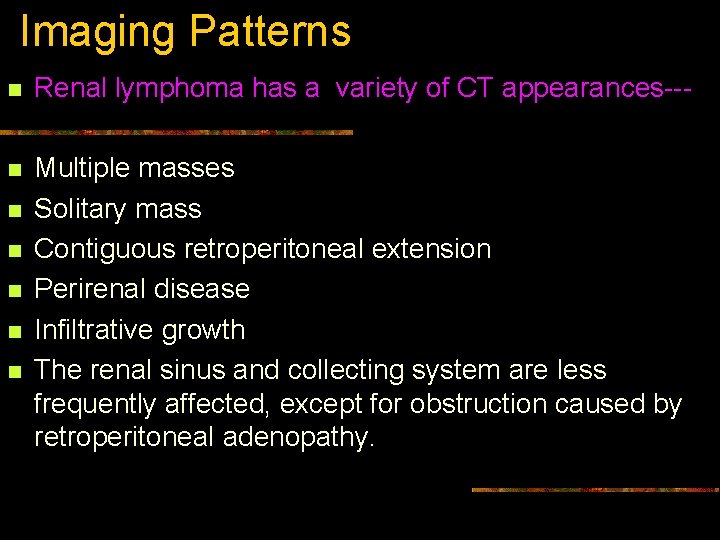 Imaging Patterns n Renal lymphoma has a variety of CT appearances--- n Multiple masses
