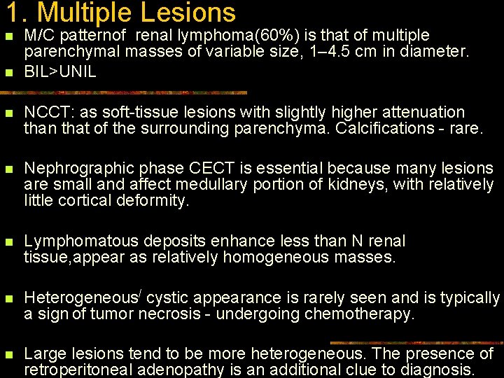 1. Multiple Lesions n n M/C patternof renal lymphoma(60%) is that of multiple parenchymal