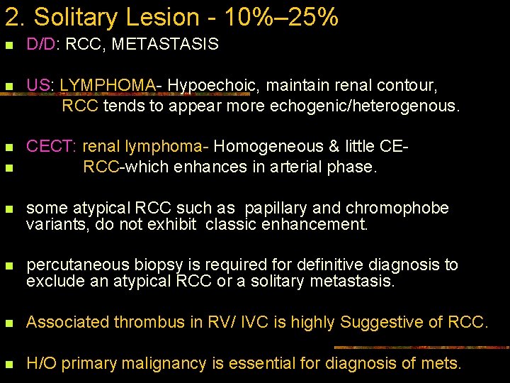 2. Solitary Lesion - 10%– 25% n D/D: RCC, METASTASIS n US: LYMPHOMA- Hypoechoic,