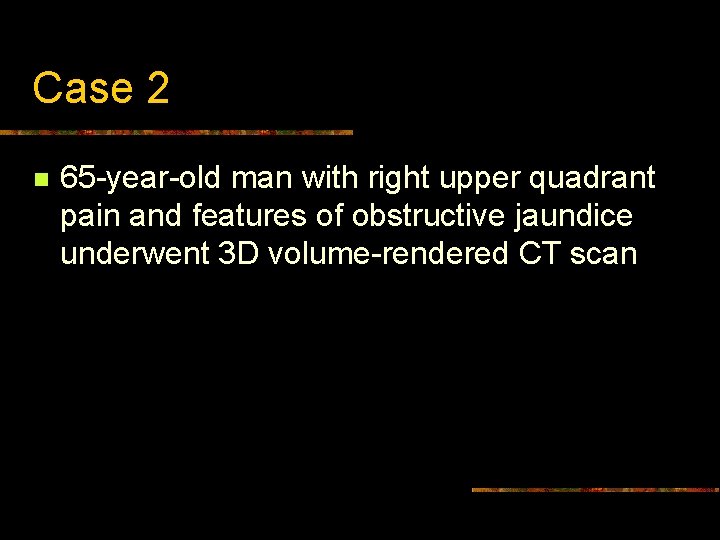 Case 2 n 65 -year-old man with right upper quadrant pain and features of