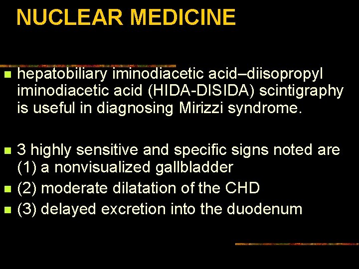 NUCLEAR MEDICINE n hepatobiliary iminodiacetic acid–diisopropyl iminodiacetic acid (HIDA-DISIDA) scintigraphy is useful in diagnosing