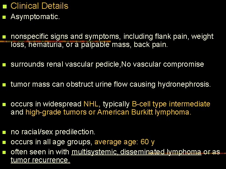 n Clinical Details n Asymptomatic. n nonspecific signs and symptoms, including flank pain, weight
