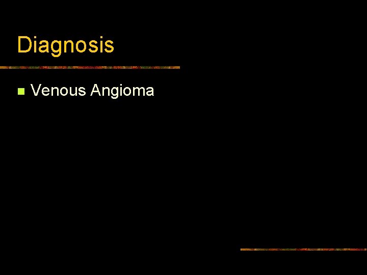 Diagnosis n Venous Angioma 