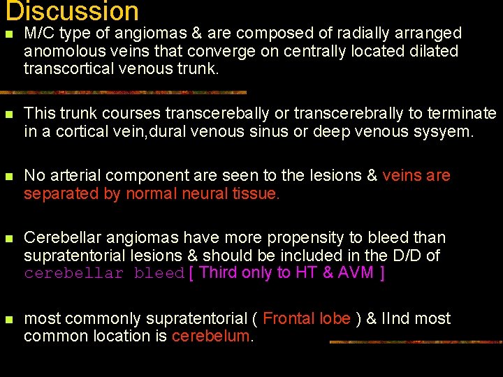 Discussion n M/C type of angiomas & are composed of radially arranged anomolous veins