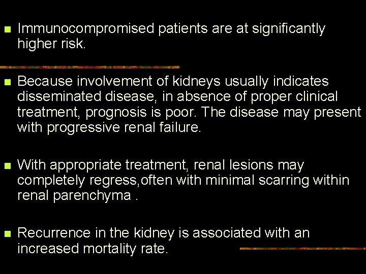 n Immunocompromised patients are at significantly higher risk. n Because involvement of kidneys usually