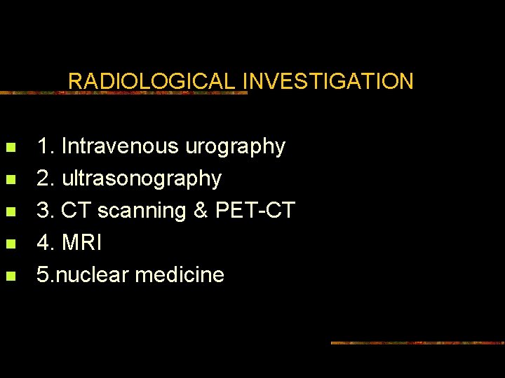 RADIOLOGICAL INVESTIGATION n n n 1. Intravenous urography 2. ultrasonography 3. CT scanning &