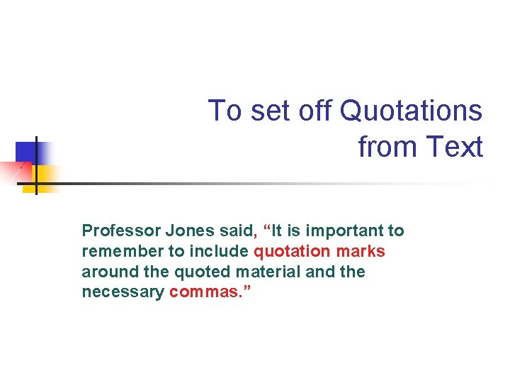 To set off Quotations from Text Professor Jones said, “It is important to remember