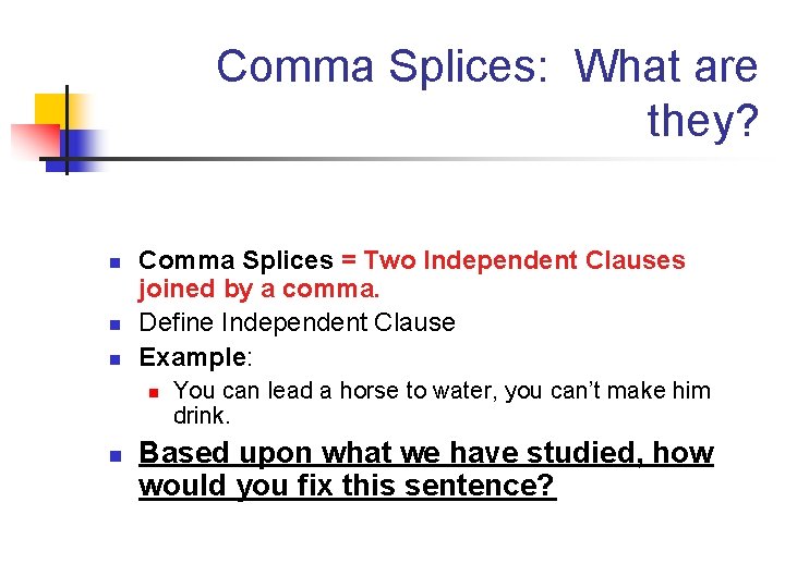 Comma Splices: What are they? n n n Comma Splices = Two Independent Clauses