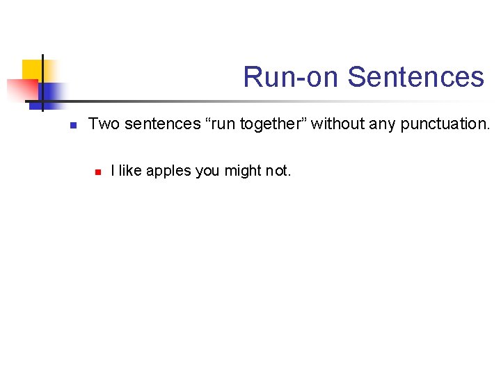 Run-on Sentences n Two sentences “run together” without any punctuation. n I like apples