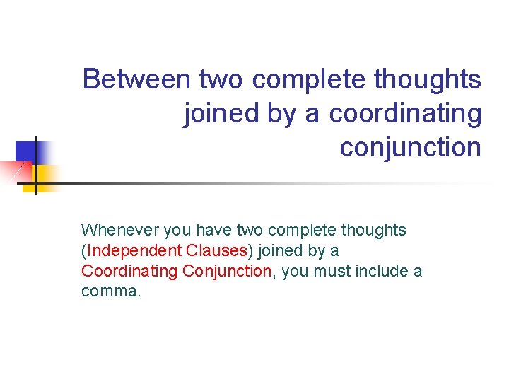 Between two complete thoughts joined by a coordinating conjunction Whenever you have two complete