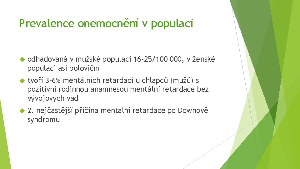 Prevalence onemocnění v populaci odhadovaná v mužské populaci 16 -25/100 000, v ženské populaci