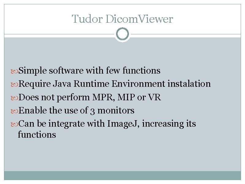 Tudor Dicom. Viewer Simple software with few functions Require Java Runtime Environment instalation Does