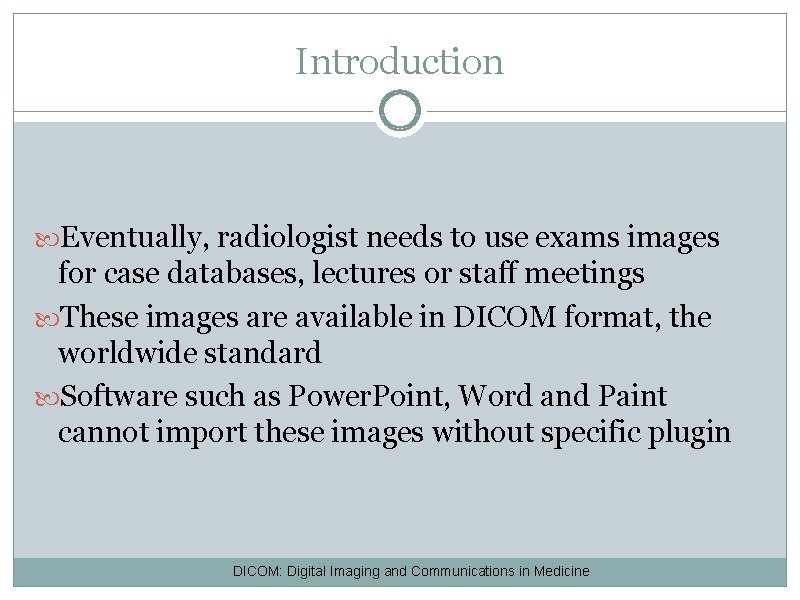 Introduction Eventually, radiologist needs to use exams images for case databases, lectures or staff