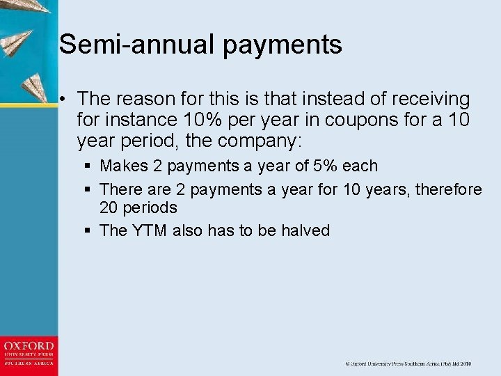 Semi-annual payments • The reason for this is that instead of receiving for instance