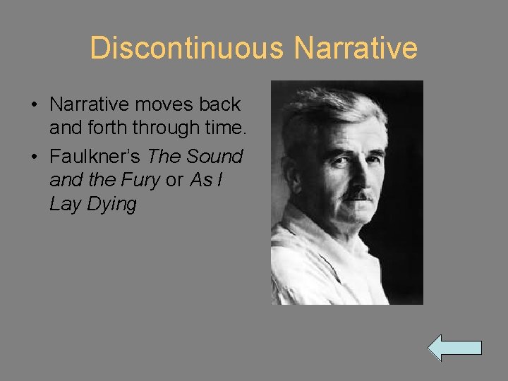 Discontinuous Narrative • Narrative moves back and forth through time. • Faulkner’s The Sound