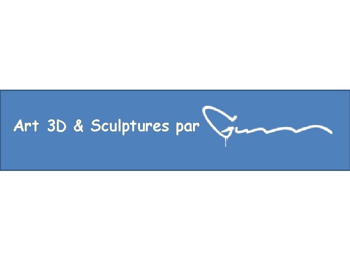 Art 3 D & Sculptures par 