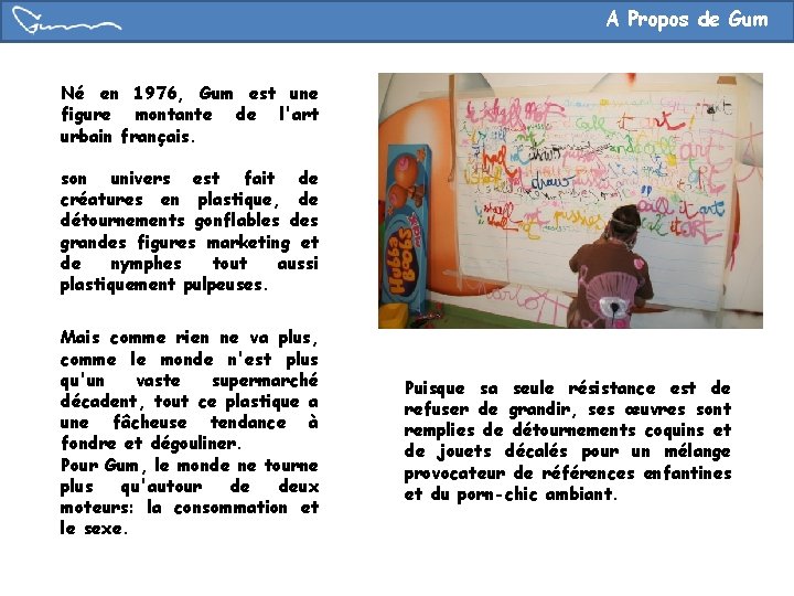 A Propos de Gum Né en 1976, Gum est une figure montante de l'art
