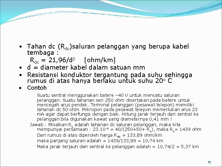  • Tahan dc (Rdc)saluran pelanggan yang berupa kabel tembaga : Rdc = 21,