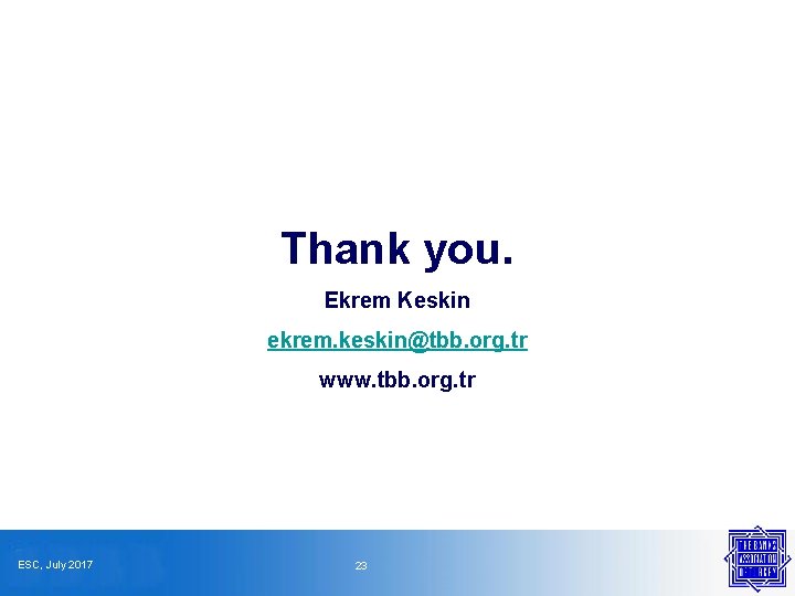 Thank you. Ekrem Keskin ekrem. keskin@tbb. org. tr www. tbb. org. tr ESC, July