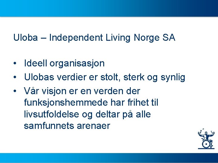 Uloba – Independent Living Norge SA • Ideell organisasjon • Ulobas verdier er stolt,