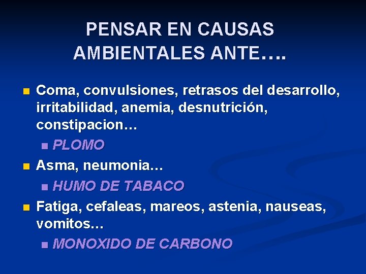 PENSAR EN CAUSAS AMBIENTALES ANTE…. n n n Coma, convulsiones, retrasos del desarrollo, irritabilidad,