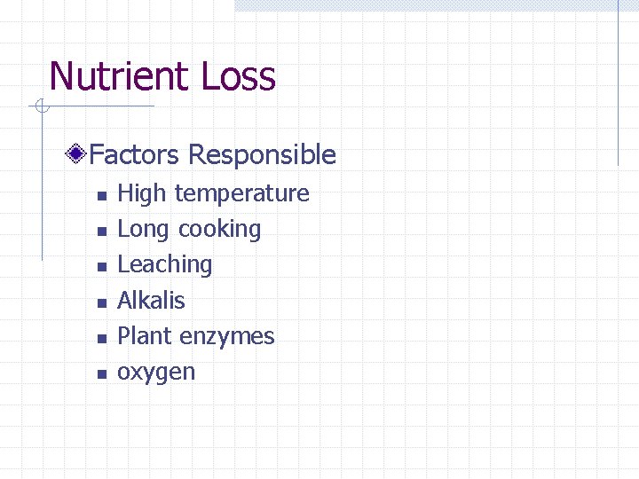 Nutrient Loss Factors Responsible n n n High temperature Long cooking Leaching Alkalis Plant