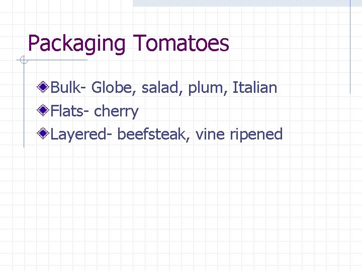 Packaging Tomatoes Bulk- Globe, salad, plum, Italian Flats- cherry Layered- beefsteak, vine ripened 