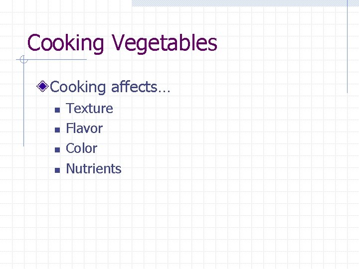 Cooking Vegetables Cooking affects… n n Texture Flavor Color Nutrients 