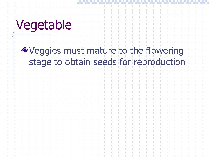 Vegetable Veggies must mature to the flowering stage to obtain seeds for reproduction 