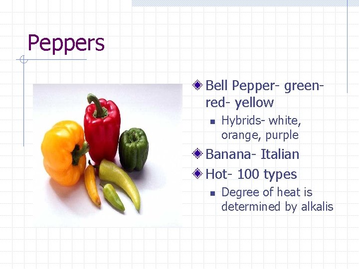 Peppers Bell Pepper- greenred- yellow n Hybrids- white, orange, purple Banana- Italian Hot- 100