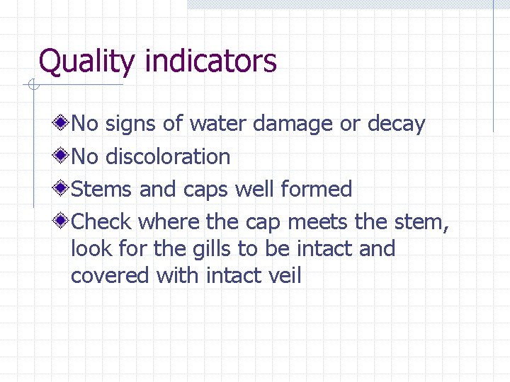 Quality indicators No signs of water damage or decay No discoloration Stems and caps