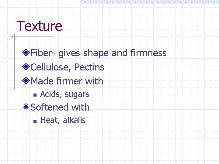 Texture Fiber- gives shape and firmness Cellulose, Pectins Made firmer with n Acids, sugars