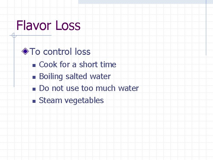 Flavor Loss To control loss n n Cook for a short time Boiling salted