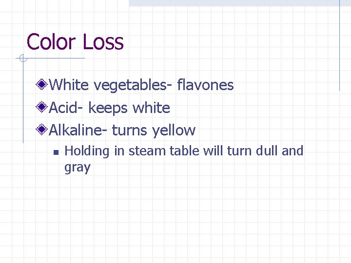 Color Loss White vegetables- flavones Acid- keeps white Alkaline- turns yellow n Holding in