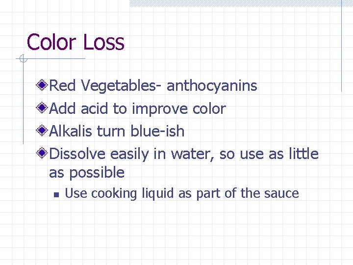 Color Loss Red Vegetables- anthocyanins Add acid to improve color Alkalis turn blue-ish Dissolve
