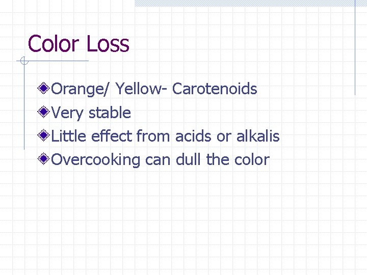 Color Loss Orange/ Yellow- Carotenoids Very stable Little effect from acids or alkalis Overcooking