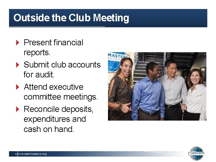 Outside the Club Meeting Present financial reports. Submit club accounts for audit. Attend executive