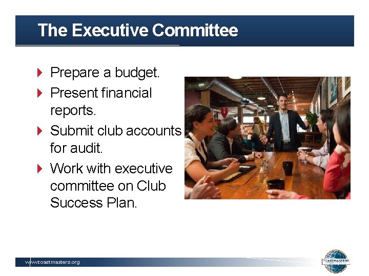 The Executive Committee Prepare a budget. Present financial reports. Submit club accounts for audit.